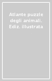 Atlante puzzle degli animali. Ediz. illustrata