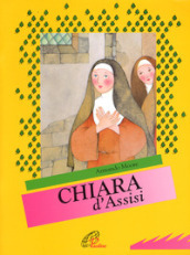 Chiara d Assisi. Ediz. illustrata